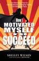 How I Motivated Myself to Succeed, Wilson Shelley