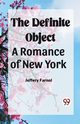 The Definite Object A Romance Of New York, Farnol Jeffery
