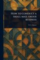 How to Conduct a Small Mail Order Business, Skinner W. E. (William E.)