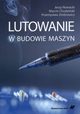 Lutowanie w budowie maszyn, Nowacki Jerzy, Chudziski Marcin, Zmitrowicz Przemysaw