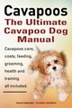 Cavapoos. Cavoodle. Cavadoodle. the Ultimate Cavapoo Dog Manual. Cavapoos Care, Costs, Feeding, Grooming, Health and Training., Hoppendale George