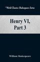 Henry VI, Part 3 (World Classics Shakespeare Series), Shakespeare William