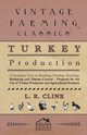 Turkey Production - A Complete Text On Breeding, Feeding, Handling, Marketing And Disease Control - Prepared For The Use Of Turkey Producers And Agricultural Students, Cline L. E.