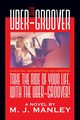 Take the Ride of Your Life, with The Uber-Groover!, Manley M.  J.