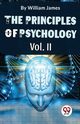 The Principles Of Psychology Volume II, James William