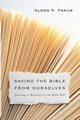 Saving the Bible from Ourselves, Paauw Glenn R.