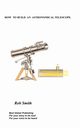 How to Build an Astronomical Telescope, Smith Rob