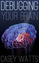 Debugging Your Brain, Watts Casey S.