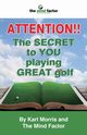 Attention!! the Secret to You Playing Great Golf, Morris Karl