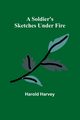 A Soldier's Sketches Under Fire, Harvey Harold