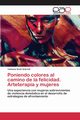 Poniendo colores al camino de la felicidad. Arteterapia y mujeres, Scoh Sotrrell Tashana