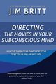 Directing the Movies in Your Subconscious mind, Britt Jim