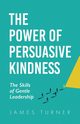 The Power of Persuasive Kindness, Turner James