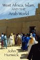 West Africa, Islam, and the Arab World, Hunwick John O.