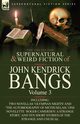 The Collected Supernatural and Weird Fiction of John Kendrick Bangs, Bangs John Kendrick