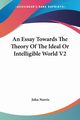 An Essay Towards The Theory Of The Ideal Or Intelligible World V2, Norris John