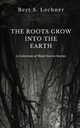 The Roots Grow Into the Earth, Lechner Bert S.