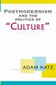 Postmodernism And The Politics Of 'Culture', Katz Adam
