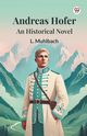 Andreas Hofer An Historical Novel, Muhlbach L.