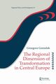 The Regional Dimension of Transformation in Central Europe, Gorzelak Grzegorz