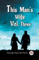 This Man'S Wife Vol. Three, Fenn George Manville