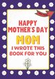 Happy Mother's Day Mom - I Wrote This Book For You, Publishing Group The Life Graduate