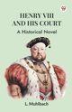 Henry VIII And His Court A Historical Novel, Muhlbach L.