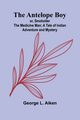 The Antelope Boy; or, Smoholler the Medicine Man; A Tale of Indian Adventure and Mystery, L. Aiken George