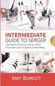Intermediate Guide to Serger, Bardot Amy