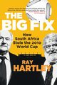 The Big Fix - How South African Stole the 2010 World Cup, Hartley Ray