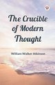 The Crucible of Modern Thought, Atkinson William Walker