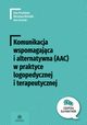 Komunikacja wspomagajca i alternatywna (AAC) w praktyce logopedycznej i terapeutycznej, Przebinda Ewa, Michalik Mirosaw, Grzelak Ewa