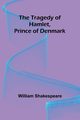 The Tragedy of Hamlet, Prince of Denmark, Shakespeare William