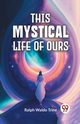 This Mystical Life Of Ours, Waldo Trine Ralph