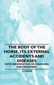 The Body of the Horse, Its External Accidents and Diseases - With Information on Diagnosis and Treatment, Baker A. H.