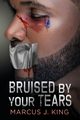 Bruised by your Tears, King Marcus J