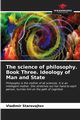 The science of philosophy. Book Three. Ideology of Man and State, Starovojtov Vladimir