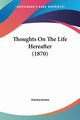 Thoughts On The Life Hereafter (1870), Anonymous