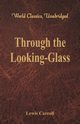 Through the Looking-Glass (World Classics, Unabridged), Carroll Lewis