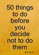 50 things to do before you decide not to do them, Gould Ben