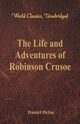 The Life and Adventures of Robinson Crusoe (World Classics, Unabridged), Defoe Daniel