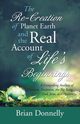 The Re-Creation of Planet Earth and the Real Account of Life's Beginnings, Donnelly Brian