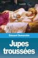 Jupes trousses, Demarchin douard