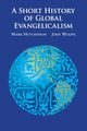 A Short History of Global Evangelicalism, Hutchinson Mark