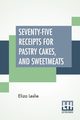 Seventy-Five Receipts For Pastry Cakes, And Sweetmeats, Leslie Eliza