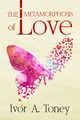 The Metamorphosis of Love, Toney Ivor A.