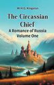The Circassian Chief A Romance of Russia Volume One, Kingston W.H.G.
