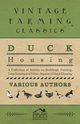 Duck Housing - A Collection of Articles on Buildings, Penning, Trap Nesting and Other Aspects of Duck Housing, Various