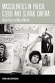 Masculinities in Polish, Czech and Slovak Cinema, Mazierska Ewa