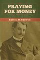 Praying for Money, Conwell Russell H.